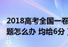 2018高考全国一卷理综选A还是B（答案有问题怎么办 均给6分）