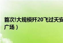 首次!大规模歼20飞过天安门广场（飞机编队呈100字样飞跃广场）