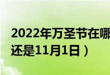 2022年万圣节在哪一天（万圣节是10月31日还是11月1日）