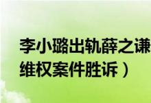 李小璐出轨薛之谦pgone了吗（李小璐名誉维权案件胜诉）