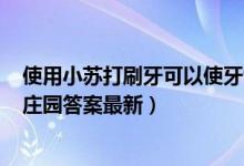 使用小苏打刷牙可以使牙齿快速美白吗（5月30日今日蚂蚁庄园答案最新）