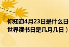 你知道4月23日是什么日子吗（2019是第几个世界读书日 世界读书日是几月几日）