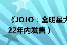 《JOJO：全明星大乱斗R》预告片公布（2022年内发售）