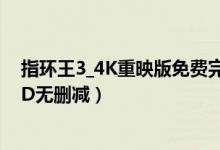 指环王3_4K重映版免费完整版视频（指环王3重印版高清HD无删减）