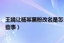 王鸥让杨幂黑粉改名是怎么回事（王鸥和杨幂之间发生了哪些事）