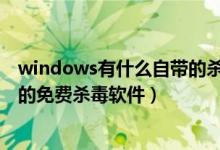 windows有什么自带的杀毒软件吗（盘点那些和Win8兼容的免费杀毒软件）