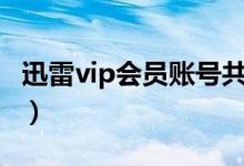 迅雷vip会员账号共享（7月7日11点最新更新）