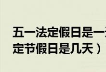 五一法定假日是一天还是三天（2022五一法定节假日是几天）