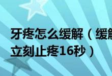 牙疼怎么缓解（缓解牙疼的8个简单方法 牙疼立刻止疼16秒）