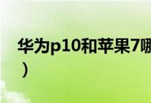 华为p10和苹果7哪个好（配置对比信息汇总）