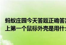 蚂蚁庄园今天答题正确答案4.24（蚂蚁庄园3.16答案：世界上第一个鼠标外壳是用什么做的）