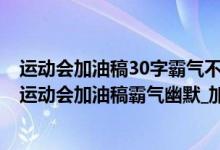 运动会加油稿30字霸气不易重复（运动会加油稿霸气20字_运动会加油稿霸气幽默_加油稿运动会25字）