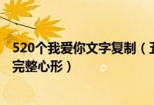 520个我爱你文字复制（五百二十个我爱你复制 复制我爱你完整心形）