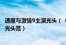 速度与激情9主演光头（《速度与激情9》新剧照：赵喜娜vs光头范）