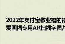 2022年支付宝敬业福的福字图片（支付宝集五福之敬业福、爱国福专用AR扫福字图片大全分享）