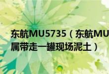 东航MU5735（东航MU5735坠毁最新消息：MU5735家属带走一罐现场泥土）