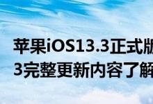 苹果iOS13.3正式版更新了什么（苹果iOS13.3完整更新内容了解）