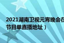 2021湖南卫视元宵晚会在线观看（湖南卫视元宵晚会2021节目单直播地址）