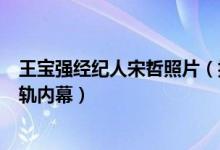 王宝强经纪人宋哲照片（揭秘是谁告诉王宝强马蓉与宋喆出轨内幕）