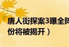 唐人街探案3曝全阵容海报（肖央剧中真实身份将被揭开）