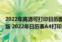 2022年高清可打印日历图片（2022年日历全年表a4纸打印版 2022年日历表A4打印）