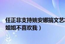 任正非支持姚安娜搞文艺怎么回事（姚安娜质问为什么喜欢姐姐不喜欢我）