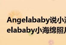 Angelababy说小海绵眼里不只是她了（angelababy小海绵照片）