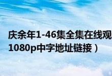 庆余年1-46集全集在线观看资源下载（庆余年(1-46集)超清1080p中字地址链接）