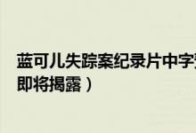 蓝可儿失踪案纪录片中字预告完整版观看（蓝可儿死亡真相即将揭露）