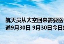 航天员从太空回来需要医学隔离吗（蚂蚁庄园今日答案早知道9月30日 9月30日今日蚂蚁庄园答案最新）