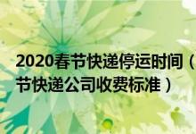 2020春节快递停运时间（2020各个快递公司的停运时间 春节快递公司收费标准）