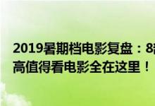 2019暑期档电影复盘：8部影片包揽暑期档七成票房（评分高值得看电影全在这里！）