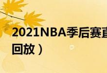 2021NBA季后赛直播在线（nba季后赛录像回放）