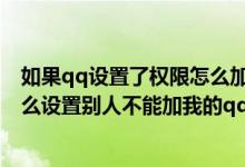 如果qq设置了权限怎么加好友（qq怎么设置加好友权限,怎么设置别人不能加我的qq好友）