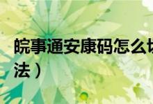 皖事通安康码怎么切换家庭成员（具体操作方法）