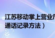 江苏移动掌上营业厅怎么查询通话记录（查询通话记录方法）