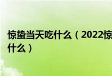 惊蛰当天吃什么（2022惊蛰养生食谱推荐惊蛰这一天应该吃什么）