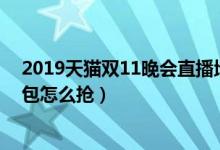 2019天猫双11晚会直播地址(双11狂欢夜)（猫晚双十一红包怎么抢）