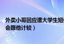 外卖小哥回应遭大学生短信辱骂怎么回事（外卖小哥回应不会跟他计较）