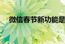 微信春节新功能是什么（企业微信专用）