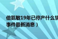 倍氨敏19年已停产什么情况（倍氨敏是什么 郴州大头娃娃事件最新消息）