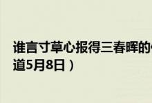 谁言寸草心报得三春晖的作者是谁（蚂蚁庄园今日答案早知道5月8日）