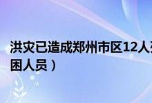 洪灾已造成郑州市区12人死亡（郑州暴雨遇难12人为地铁受困人员）