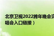 北京卫视2022跨年晚会完整版视频（2022北京卫视跨年演唱会入口链接）