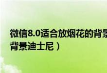 微信8.0适合放烟花的背景图（迪士尼烟花背景图 微信聊天背景迪士尼）