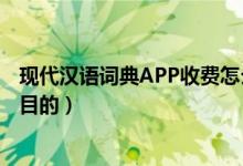 现代汉语词典APP收费怎么回事（现代汉语词典收费的最终目的）