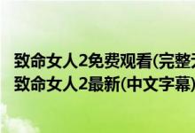 致命女人2免费观看(完整无删减)（致命女人2全集免费资源 致命女人2最新(中文字幕)完整版）