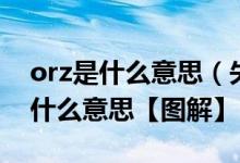 orz是什么意思（失意体前屈符号“orz”是什么意思【图解】）