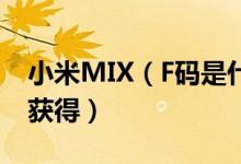 小米MIX（F码是什么意思 小米mix f码如何获得）