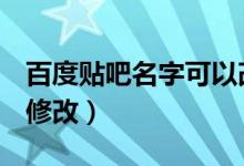 百度贴吧名字可以改吗（2017年7月6日即可修改）